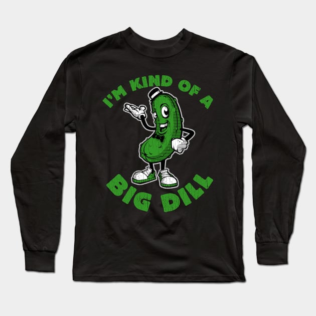 I'm Kind of a Big Dill Long Sleeve T-Shirt by trev4000